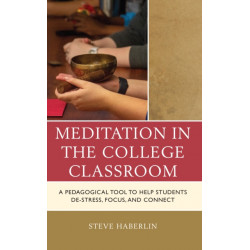 Meditation in the College Classroom: A Pedagogical Tool to Help Students De-Stress, Focus, and Connect