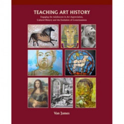 Teaching Art History: Engaging the Adolescent in Art Appreciation, Cultural History and the Evolution of Consciousness