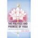 The Politics and Promise of Yoga: Contemporary Relevance of an Ancient Practice