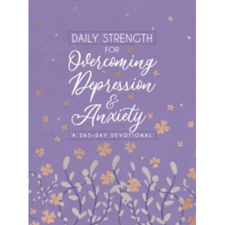 Daily Strength for Overcoming Depression & Anxiety: A 365-Day Devotional