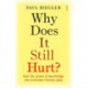Why Does It Still Hurt?: how the power of knowledge can overcome chronic pain