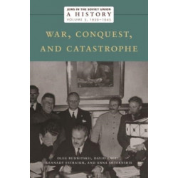 Jews in the Soviet Union: a History: War, Conquest, and Catastrophe, 1939–1945, Volume 3