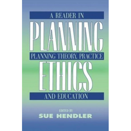 Planning Ethics: A Reader in Planning Theory, Practice and Education