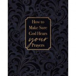 How to Make Sure God Hears Your Prayers