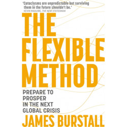 The Flexible Method: Prepare To Prosper In The Next Global Crisis
