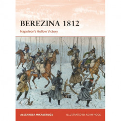 Berezina 1812: Napoleon’s Hollow Victory