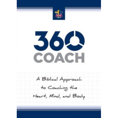 360 Coach: A Biblical Approach to Coaching the Heart, Mind, and Body
