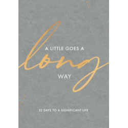 A Little Goes a Long Way: 52 Days to a Significant Life