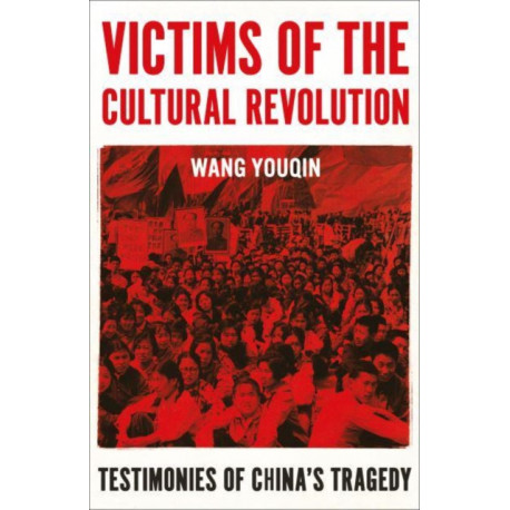 Victims of the Cultural Revolution: Testimonies of China's Tragedy