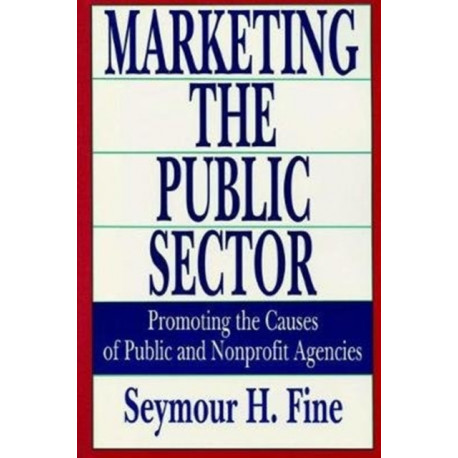 Marketing the Public Sector: Promoting the Causes of Public and Nonprofit Agencies