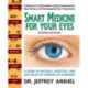Smart Medicine for Your Eyes - Second Edition: A Guide to Natural, Effective, and Safe Relief of Common Eye Disorders