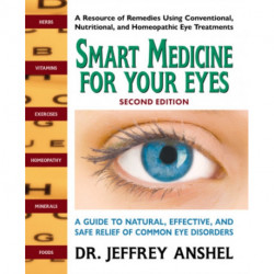 Smart Medicine for Your Eyes - Second Edition: A Guide to Natural, Effective, and Safe Relief of Common Eye Disorders
