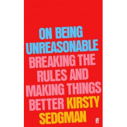 On Being Unreasonable: Breaking the Rules and Making Things Better
