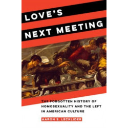 Love's Next Meeting: The Forgotten History of Homosexuality and the Left in American Culture