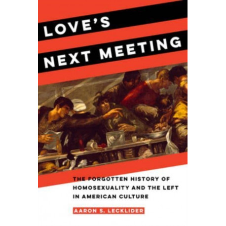 Love's Next Meeting: The Forgotten History of Homosexuality and the Left in American Culture