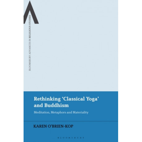 Rethinking 'Classical Yoga' and Buddhism: Meditation, Metaphors and Materiality