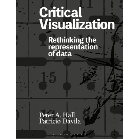 Critical Visualization: Rethinking the Representation of Data