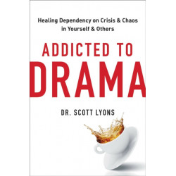 Addicted to Drama: Healing Dependency on Crisis and Chaos in Yourself and Others