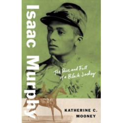 Isaac Murphy: The Rise and Fall of a Black Jockey