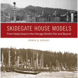 Skidegate House Models: From Haida Gwaii to the Chicago World's Fair and Beyond