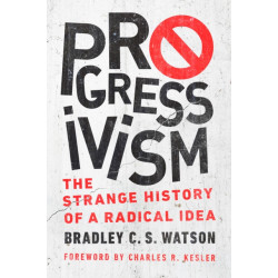Progressivism: The Strange History of a Radical Idea