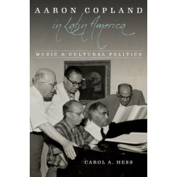 Aaron Copland in Latin America: Music and Cultural Politics