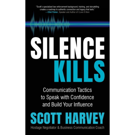 Silence Kills: Communication Tactics to Speak with Confidence and Build Your Influence
