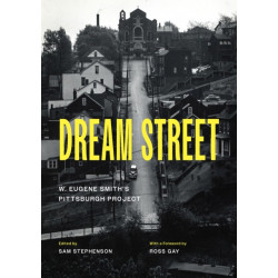 Dream Street: W. Eugene Smith's Pittsburgh Project