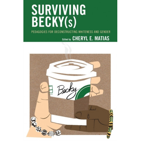 Surviving Becky(s): Pedagogies for Deconstructing Whiteness and Gender
