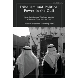 Tribalism and Political Power in the Gulf: State-Building and National Identity in Kuwait, Qatar and the UAE