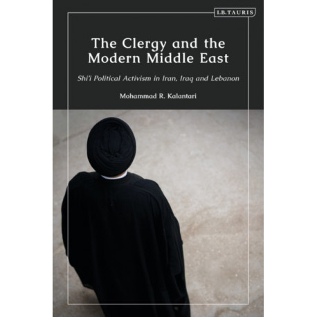 The Clergy and the Modern Middle East: Shi'i Political Activism in Iran, Iraq and Lebanon