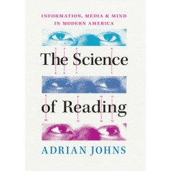 The Science of Reading: Information, Media, and Mind in Modern America