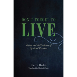 Don't Forget to Live: Goethe and the Tradition of Spiritual Exercises
