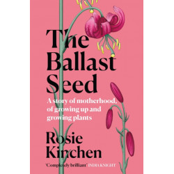The Ballast Seed: A story of motherhood, of growing up and growing plants