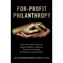 For-Profit Philanthropy: Elite Power and the Threat of Limited Liability Companies, Donor-Advised Funds, and Strategic Corporate Giving