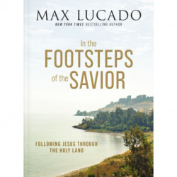 In the Footsteps of the Savior: Following Jesus Through the Holy Land