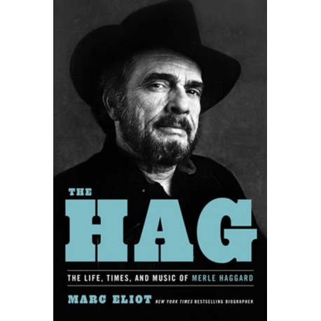 The Hag: The Life, Times, and Music of Merle Haggard