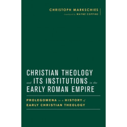 Christian Theology and Its Institutions in the Early Roman Empire: Prolegomena to a History of Early Christian Theology