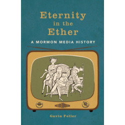Eternity in the Ether: A Mormon Media History