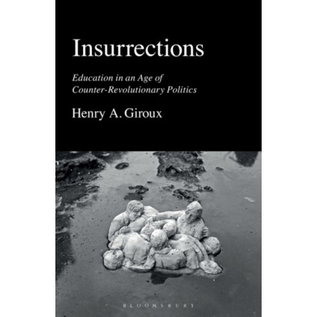Insurrections: Education in an Age of Counter-Revolutionary Politics