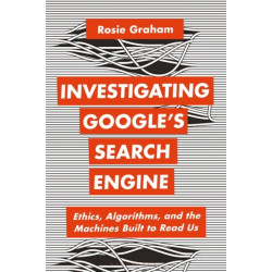 Investigating Google’s Search Engine: Ethics, Algorithms, and the Machines Built to Read Us