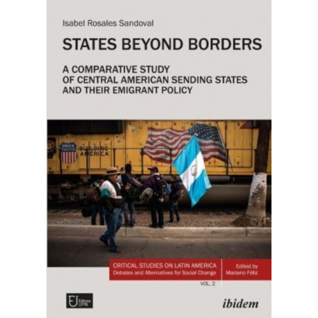 States Beyond Borders: A Comparative Study of Central American Sending States and their Emigrant Policy (1998–2021): A Comparative Study of Central American Sending States and Their Emigrant Policy (19982021)