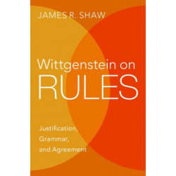 Wittgenstein on Rules: Justification, Grammar, and Agreement