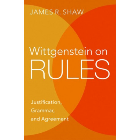 Wittgenstein on Rules: Justification, Grammar, and Agreement