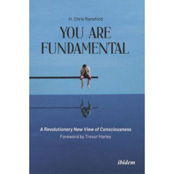 You Are Fundamental: A Revolutionary New View of Consciousness: With a Foreword by Trevor Harley