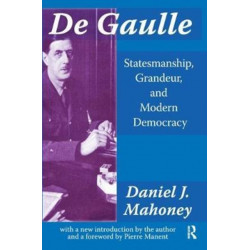 De Gaulle: Statesmanship, Grandeur and Modern Democracy