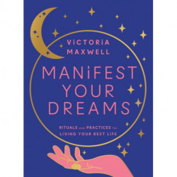 Manifest Your Dreams: Rituals and Practices for Living Your Best Life