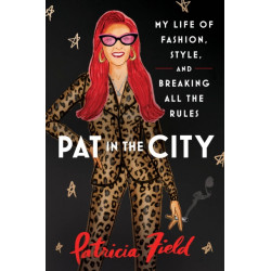 Pat in the City: My Life of Fashion, Style and Breaking All the Rules
