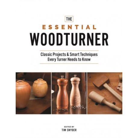 The Essential Woodturner: Classic Projects & Smart Techniques Every Turner Needs to Know