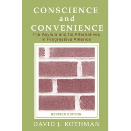 Conscience and Convenience: The Asylum and Its Alternatives in Progressive America